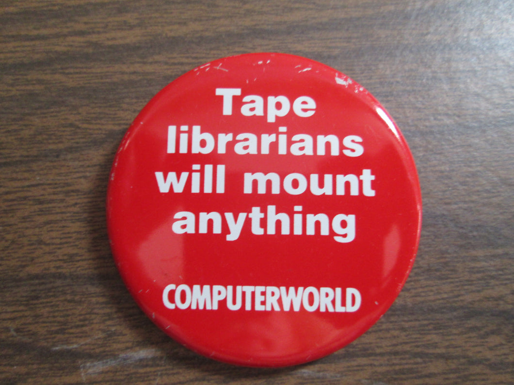 Computerworld Tape Librarians Will Mount Anything Button Pin