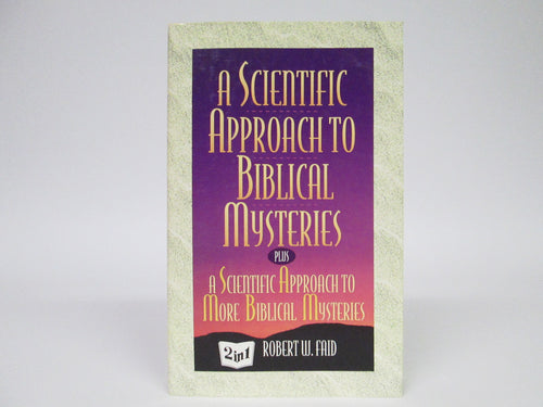 A Scientific Approach to Biblical Mysteries Plus A Scientific Approach to More Biblical Mysteries
