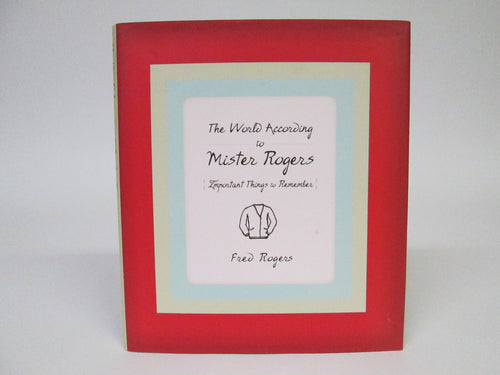 The World According to Mister Rogers Important Things to Remember by Fred Rogers (2003)